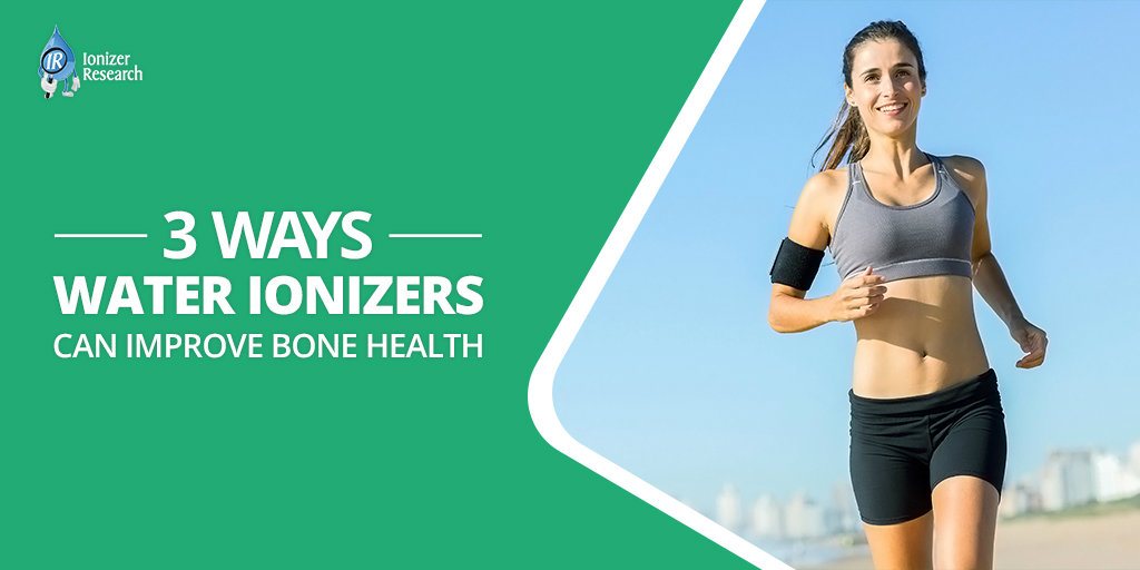 3 Ways Water Ionizers Can Improve Bone Health