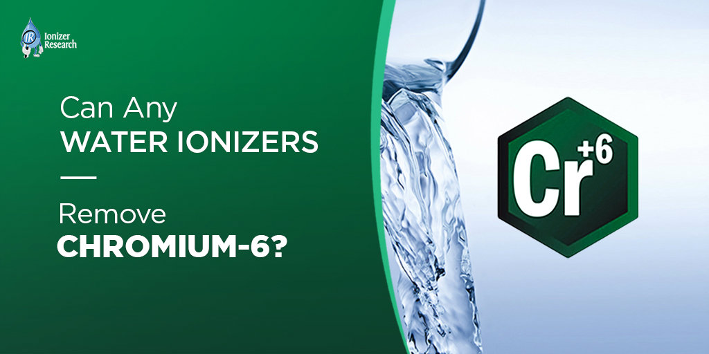 Can Any Water Ionizer Remove Chromium-6?