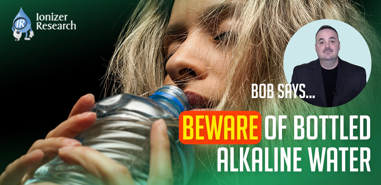 Bottled Alkaline Water – Bob Says Beware!